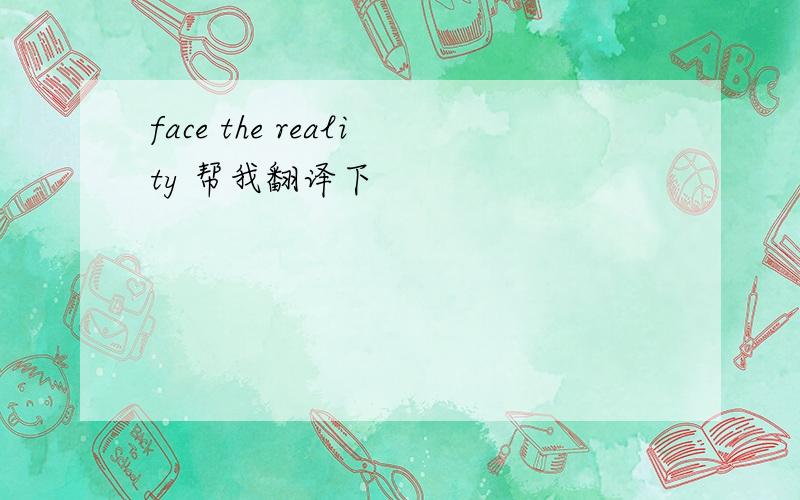 face the reality 帮我翻译下