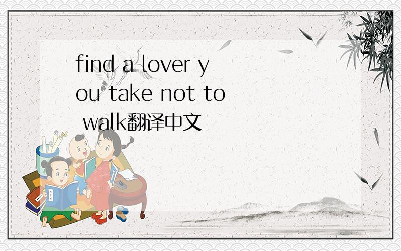 find a lover you take not to walk翻译中文