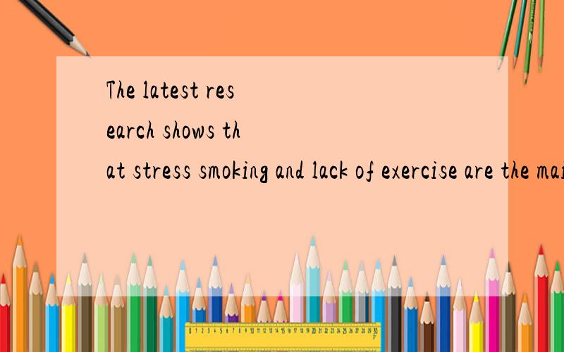 The latest research shows that stress smoking and lack of exercise are the main reasons forheart disease the 