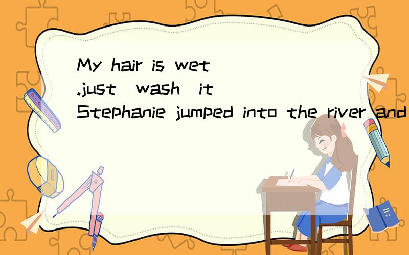 My hair is wet.just(wash)it Stephanie jumped into the river and(swim)to the other side.Carol broke her arm last week.It (happen)when she （paint）her room.How often?you(read)a newspaper?