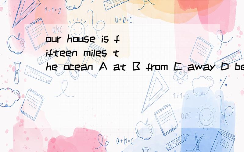 our house is fifteen miles the ocean A at B from C away D beyond