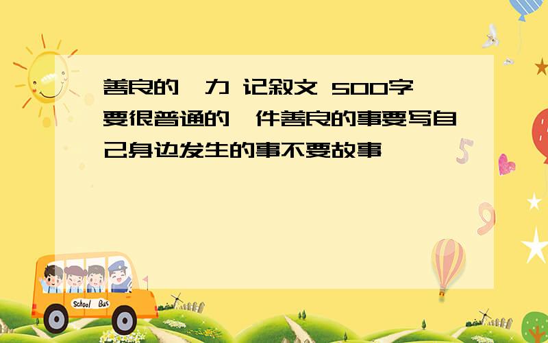 善良的魅力 记叙文 500字要很普通的一件善良的事要写自己身边发生的事不要故事