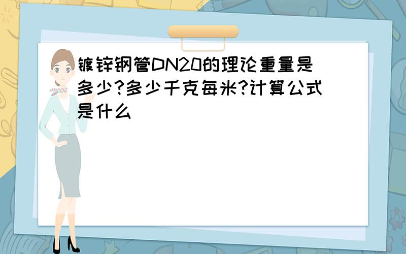 镀锌钢管DN20的理论重量是多少?多少千克每米?计算公式是什么