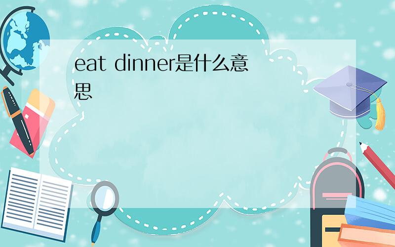 eat dinner是什么意思