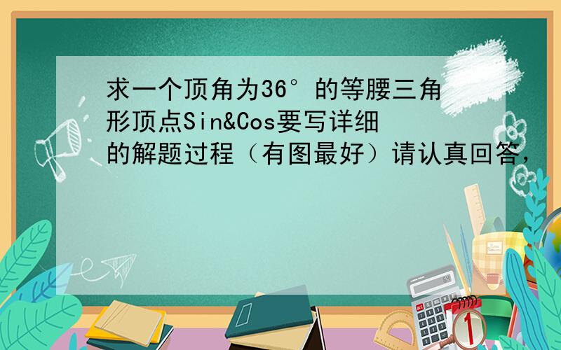 求一个顶角为36°的等腰三角形顶点Sin&Cos要写详细的解题过程（有图最好）请认真回答，