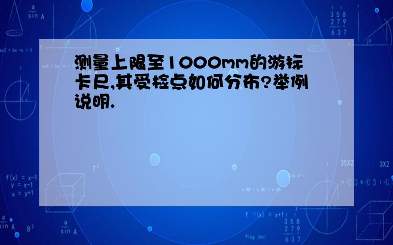 测量上限至1000mm的游标卡尺,其受检点如何分布?举例说明.