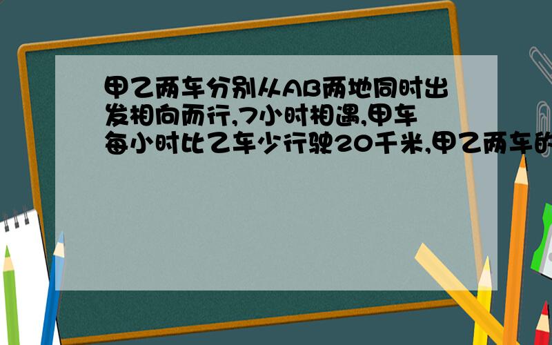 甲乙两车分别从AB两地同时出发相向而行,7小时相遇,甲车每小时比乙车少行驶20千米,甲乙两车的速度比是7:9,求AB两地相距多少千米?