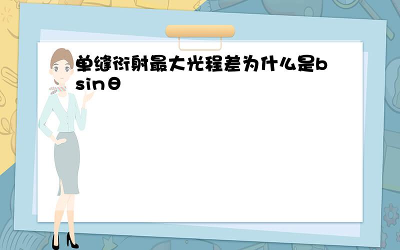 单缝衍射最大光程差为什么是bsinθ