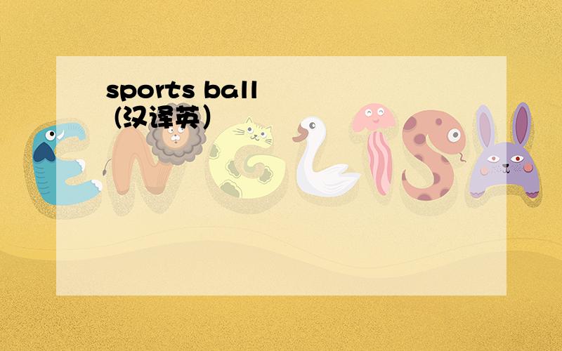 sports ball    (汉译英）