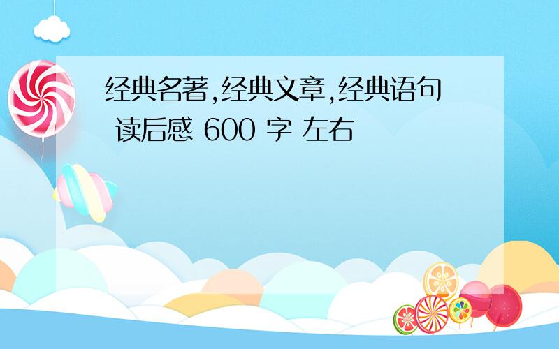 经典名著,经典文章,经典语句 读后感 600 字 左右