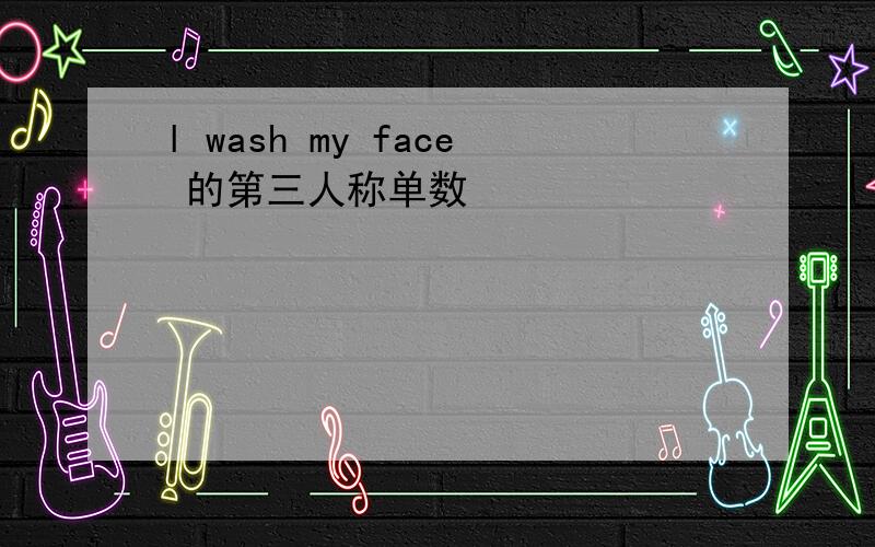 l wash my face 的第三人称单数