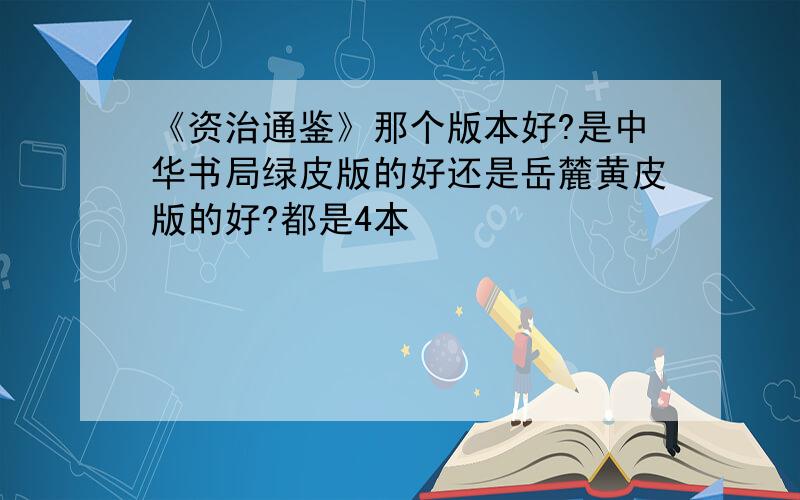 《资治通鉴》那个版本好?是中华书局绿皮版的好还是岳麓黄皮版的好?都是4本