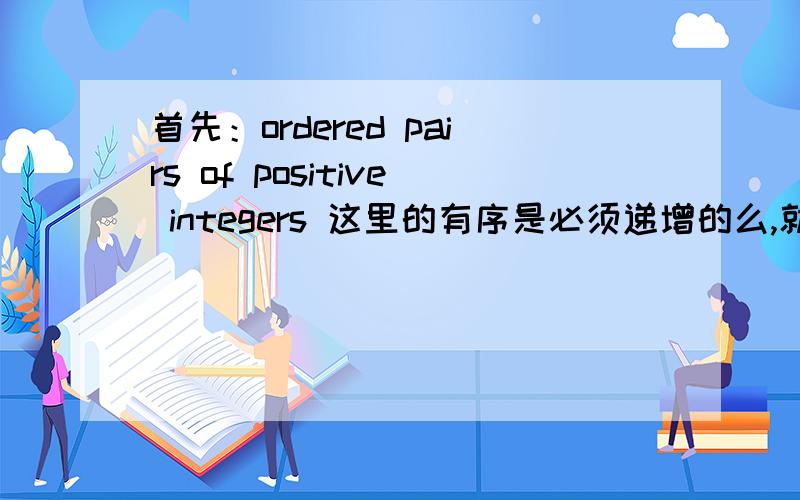 首先：ordered pairs of positive integers 这里的有序是必须递增的么,就是说1,0不对0,1就对了?for how many ordered pairs of positive integers(x,y) is 2x+3y