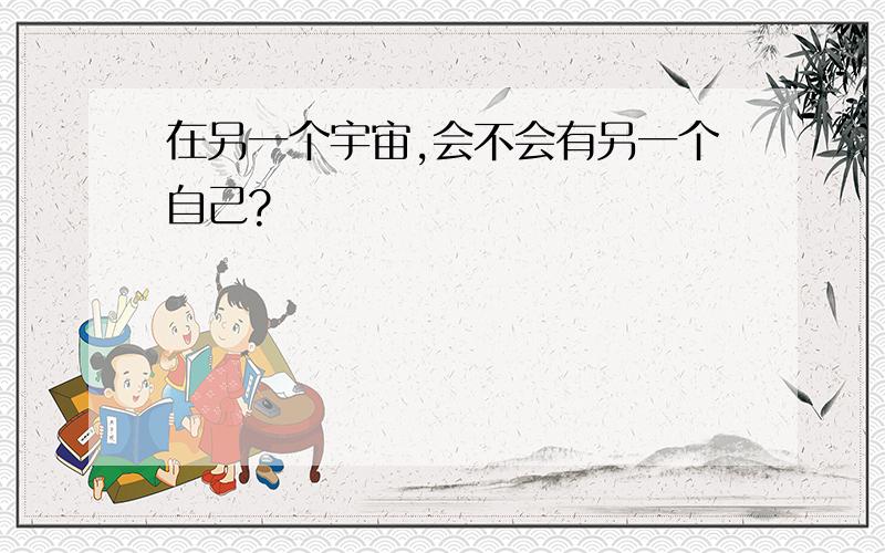 在另一个宇宙,会不会有另一个自己?