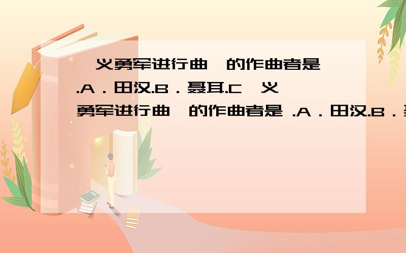 《义勇军进行曲》的作曲者是 .A．田汉.B．聂耳.C《义勇军进行曲》的作曲者是 .A．田汉.B．聂耳.C贝多芬 下面 不是《三国演义》中的故事 A．草船借箭 B．赤壁之战 C．三顾茅庐 D．负荆请罪