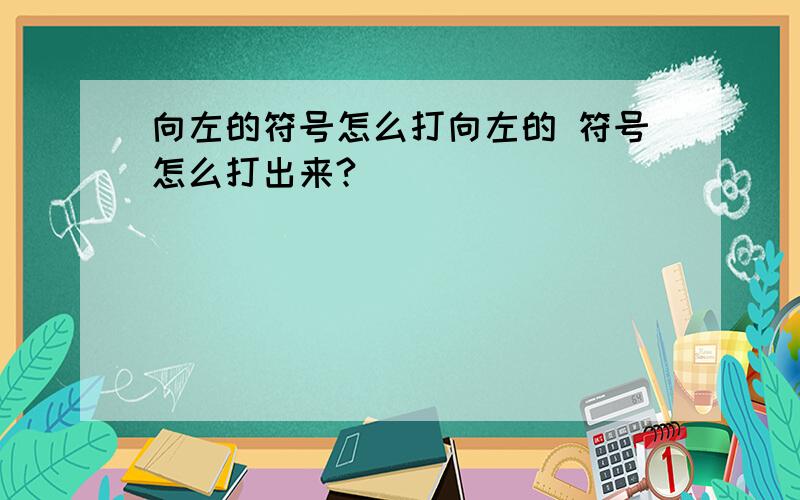 向左的符号怎么打向左的 符号怎么打出来?