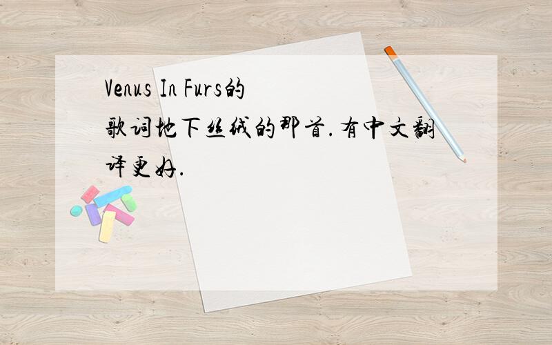 Venus In Furs的歌词地下丝绒的那首.有中文翻译更好.