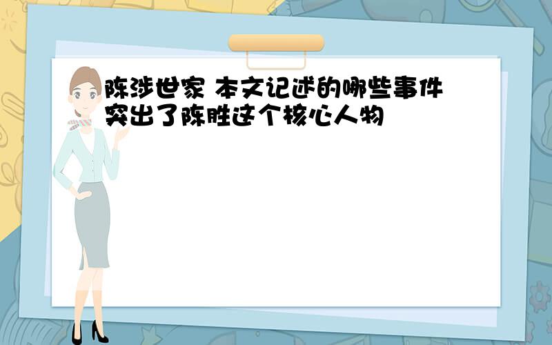 陈涉世家 本文记述的哪些事件突出了陈胜这个核心人物