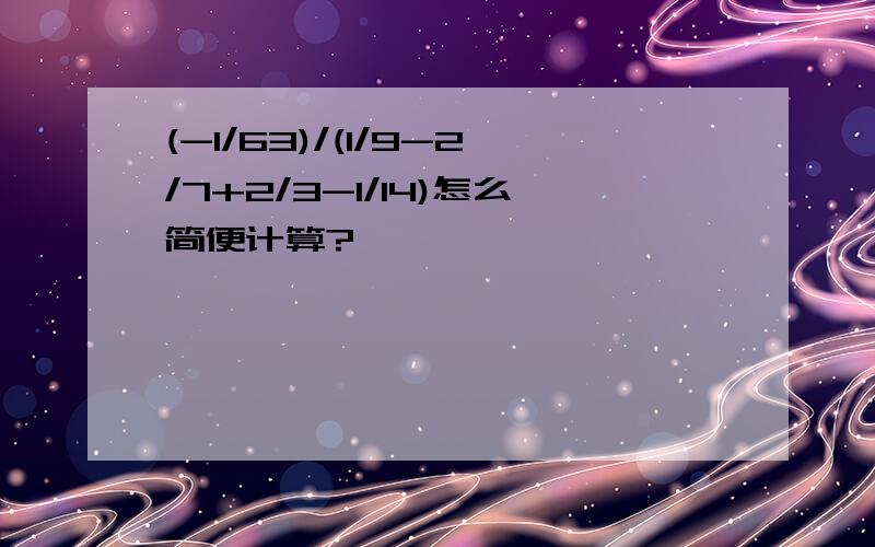 (-1/63)/(1/9-2/7+2/3-1/14)怎么简便计算?