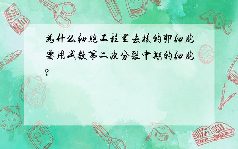 为什么细胞工程里去核的卵细胞要用减数第二次分裂中期的细胞?