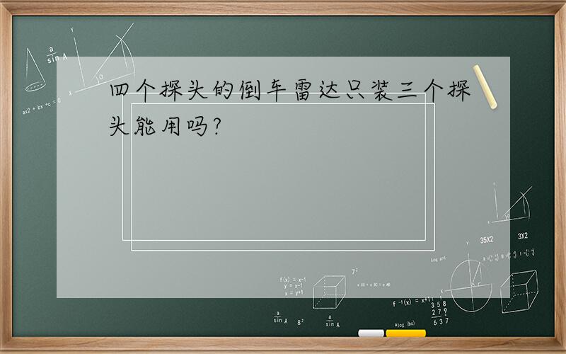 四个探头的倒车雷达只装三个探头能用吗?