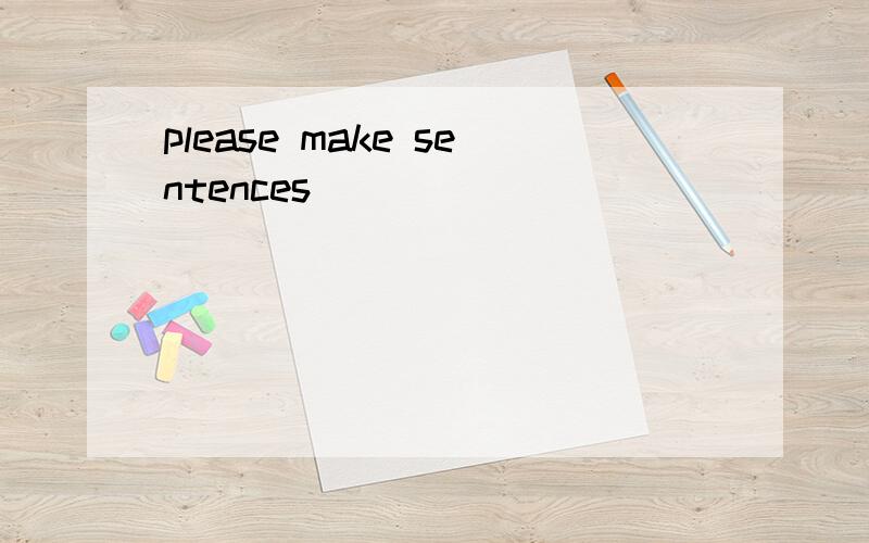 please make sentences