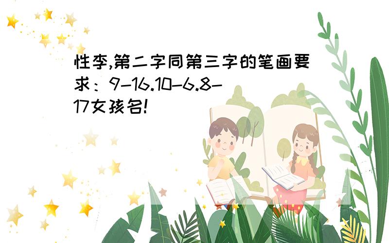 性李,第二字同第三字的笔画要求：9-16.10-6.8-17女孩名!