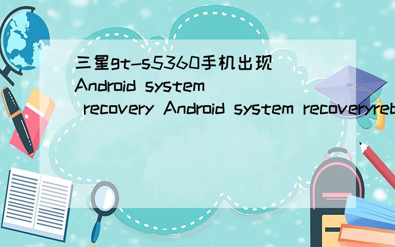 三星gt-s5360手机出现Android system recovery Android system recoveryreboot system nowapply update from sdcarwipe data/factory resetwipe cache partition--Appling Muti-CSC --multicsc:src/system/csc/CHN/system/ .是怎么回事啊,求教啊希望