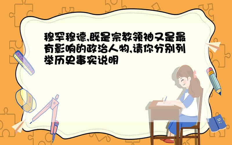 穆罕穆德,既是宗教领袖又是最有影响的政治人物,请你分别列举历史事实说明