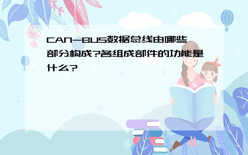 CAN-BUS数据总线由哪些部分构成?各组成部件的功能是什么?