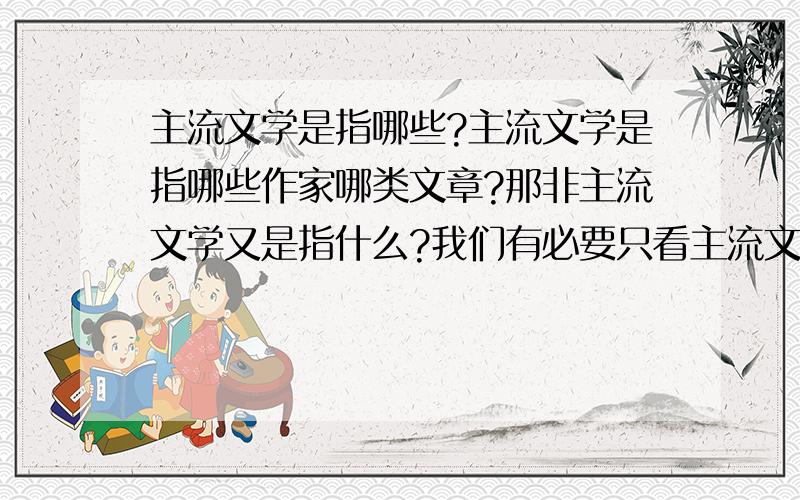 主流文学是指哪些?主流文学是指哪些作家哪类文章?那非主流文学又是指什么?我们有必要只看主流文学吗?