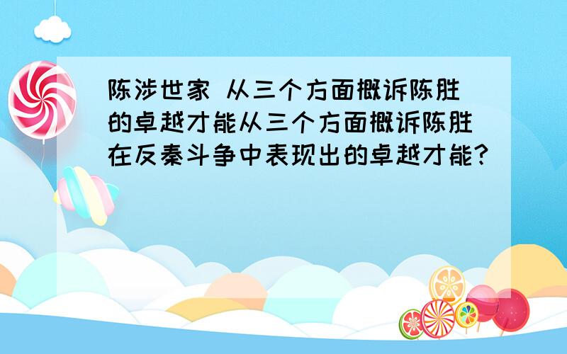 陈涉世家 从三个方面概诉陈胜的卓越才能从三个方面概诉陈胜在反秦斗争中表现出的卓越才能?