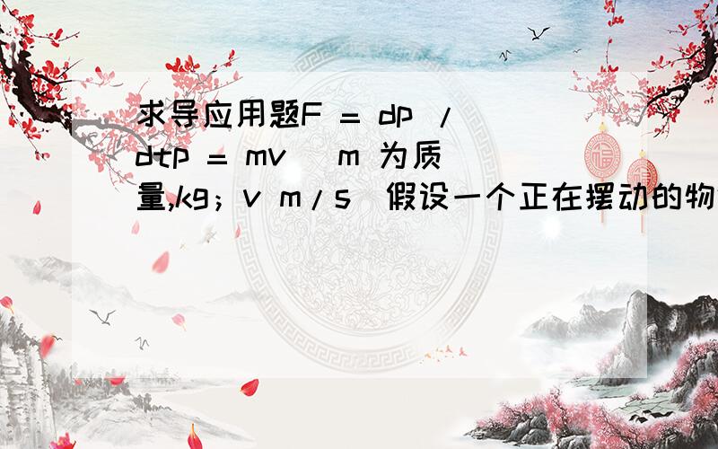 求导应用题F = dp / dtp = mv (m 为质量,kg；v m/s）假设一个正在摆动的物体,它的速度与时间的关系可用方程 v(t) = 2cos3t 来表达；t的单位为秒.求当作用在物体上的力为零时的时间（不止一个）.∏k