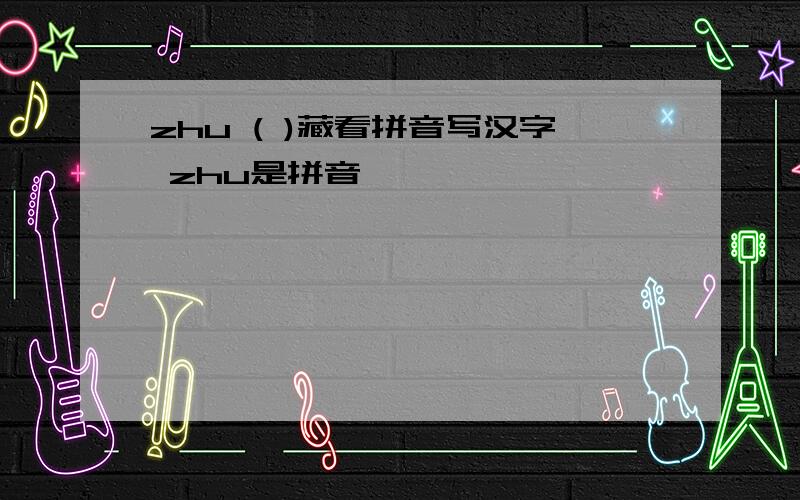 zhu ( )藏看拼音写汉字 zhu是拼音