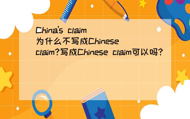 China's claim 为什么不写成Chinese claim?写成Chinese claim可以吗?