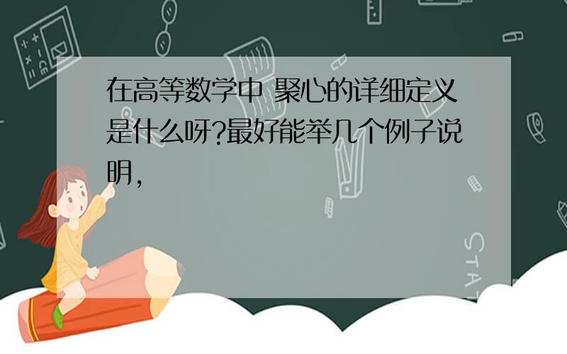 在高等数学中 聚心的详细定义是什么呀?最好能举几个例子说明,