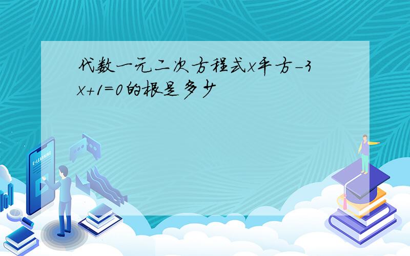 代数一元二次方程式x平方-3x+1=0的根是多少