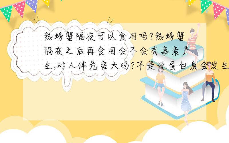 熟螃蟹隔夜可以食用吗?熟螃蟹隔夜之后再食用会不会有毒素产生,对人体危害大吗?不是说蛋白质会发生不可逆性转变吗?