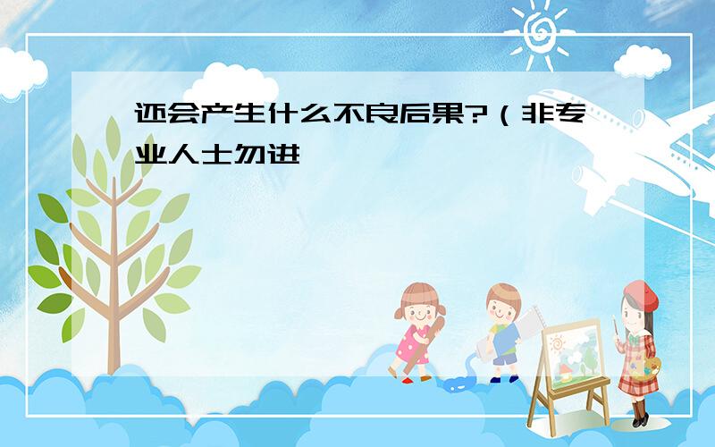 还会产生什么不良后果?（非专业人士勿进,