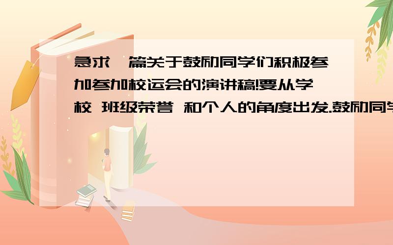 急求一篇关于鼓励同学们积极参加参加校运会的演讲稿!要从学校 班级荣誉 和个人的角度出发.鼓励同学们积极参加校运会.高手现身帮个忙呗.星期一升旗仪式要用的.thanks.