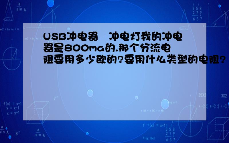 USB冲电器　冲电灯我的冲电器是800ma的.那个分流电阻要用多少欧的?要用什么类型的电阻?