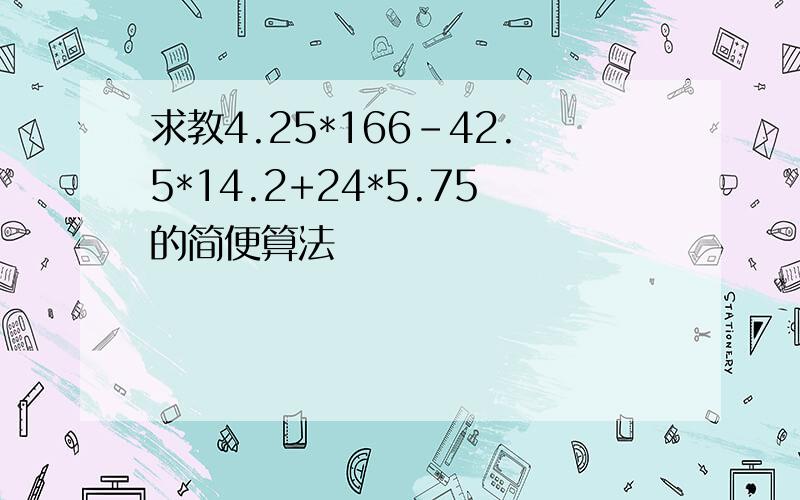 求教4.25*166-42.5*14.2+24*5.75的简便算法