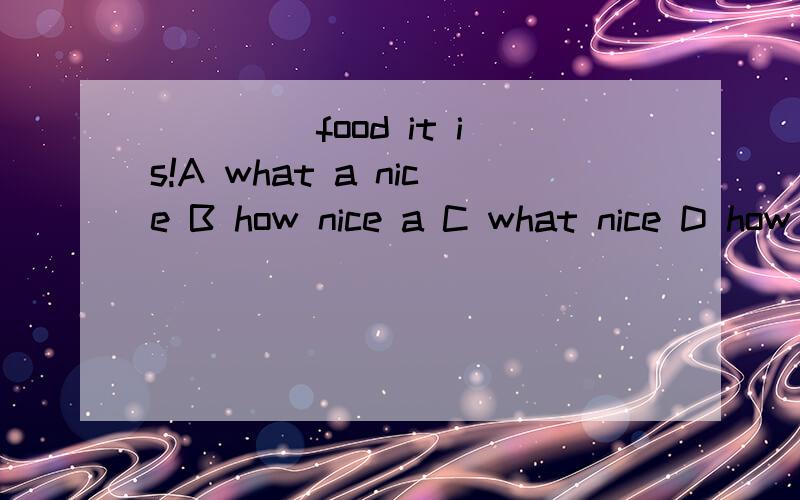 ____ food it is!A what a nice B how nice a C what nice D how a nice为什么?