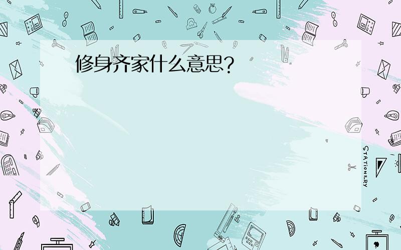 修身齐家什么意思?