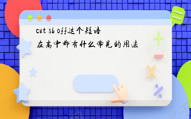 cut sb off这个短语在高中都有什么常见的用法