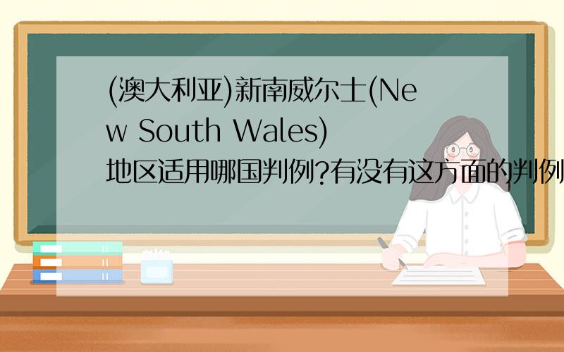 (澳大利亚)新南威尔士(New South Wales)地区适用哪国判例?有没有这方面的判例材料啊～