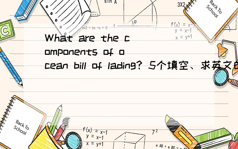 What are the components of ocean bill of lading? 5个填空、求英文的答案拜托!