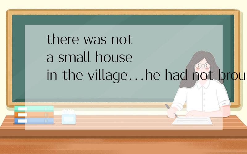 there was not a small house in the village...he had not broughtfood and comfortA which B where C to which D in which