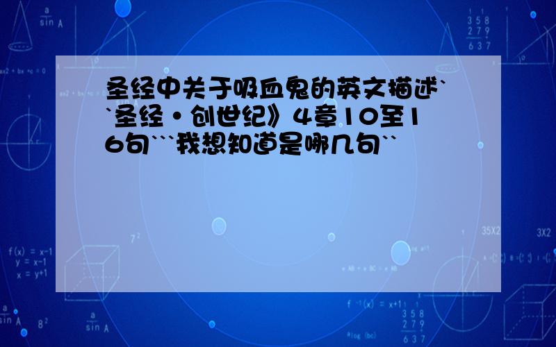 圣经中关于吸血鬼的英文描述``圣经·创世纪》4章10至16句```我想知道是哪几句``