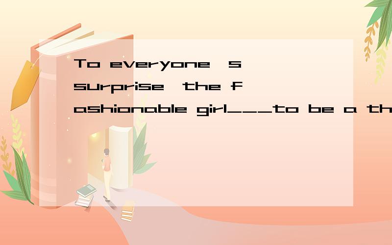 To everyone's surprise,the fashionable girl___to be a thief.A.comes outB.finds outC.figures outD.turns outwhy